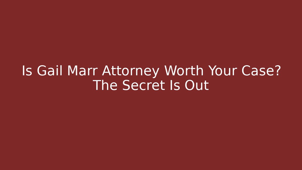 Is Gail Marr Attorney Worth Your Case? The Secret Is Out - WealthxGroup