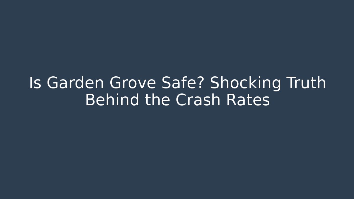 Is Garden Grove Safe? Shocking Truth Behind the Crash Rates