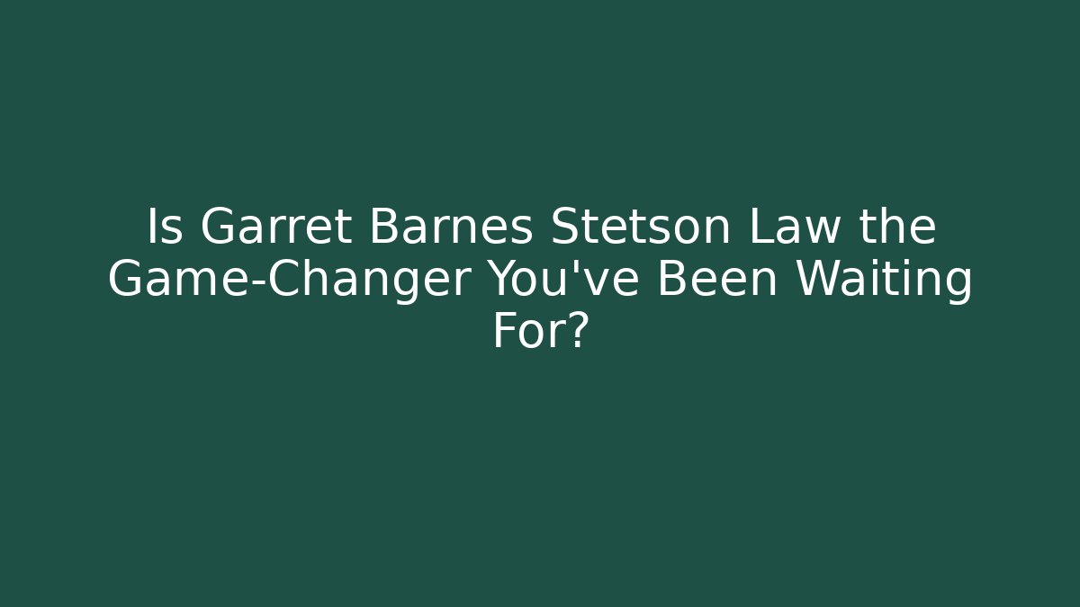 Is Garret Barnes Stetson Law the Game-Changer You've Been Waiting For?