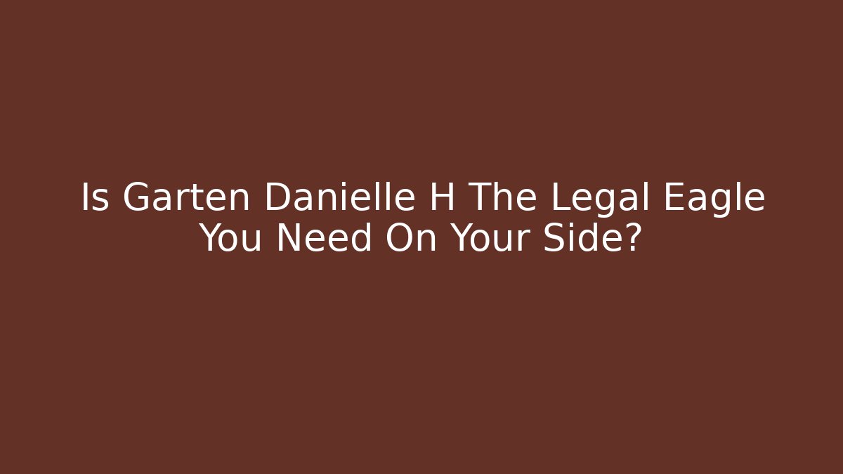 Is Garten Danielle H The Legal Eagle You Need On Your Side?
