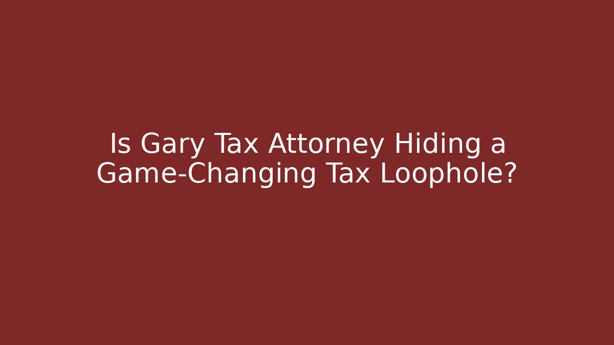 Is Gary Tax Attorney Hiding a Game-Changing Tax Loophole?