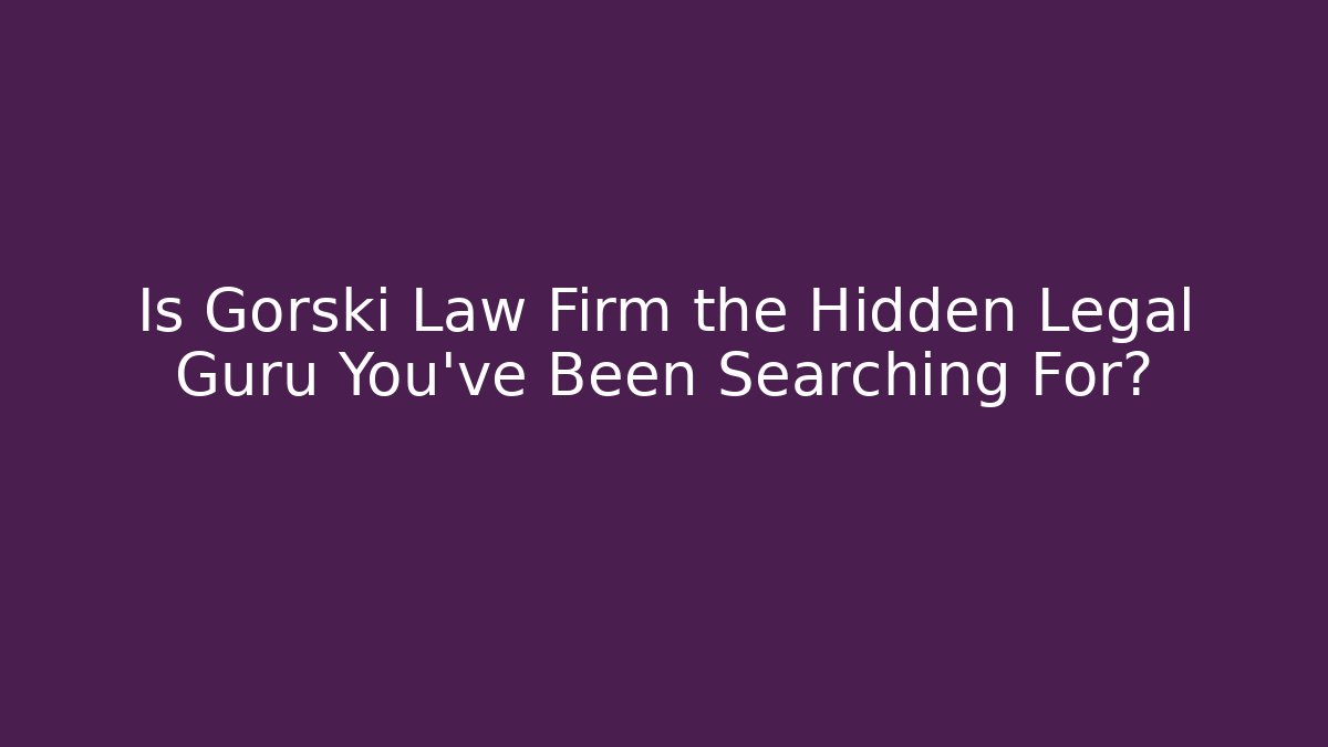 Is Gorski Law Firm the Hidden Legal Guru You've Been Searching For?