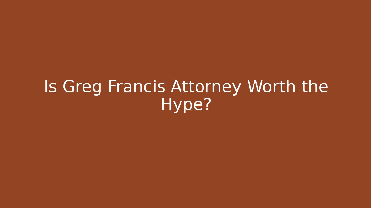 Is Greg Francis Attorney Worth the Hype?