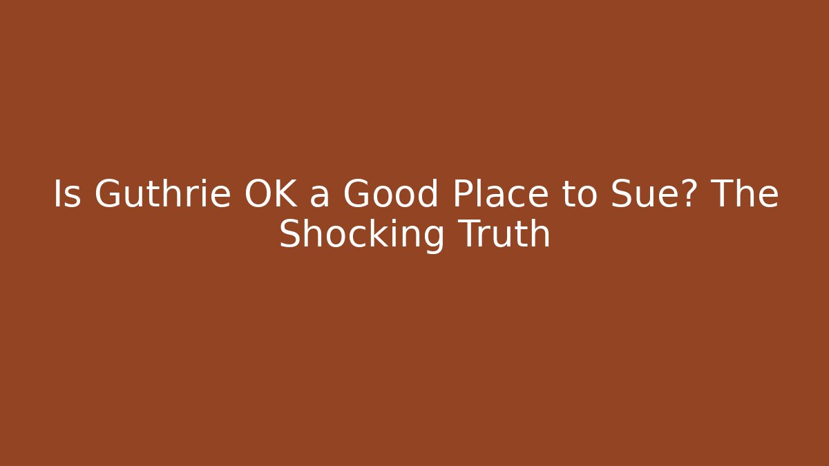 Is Guthrie OK a Good Place to Sue? The Shocking Truth