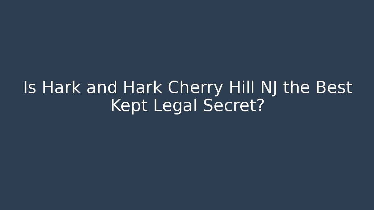 Is Hark and Hark Cherry Hill NJ the Best Kept Legal Secret?