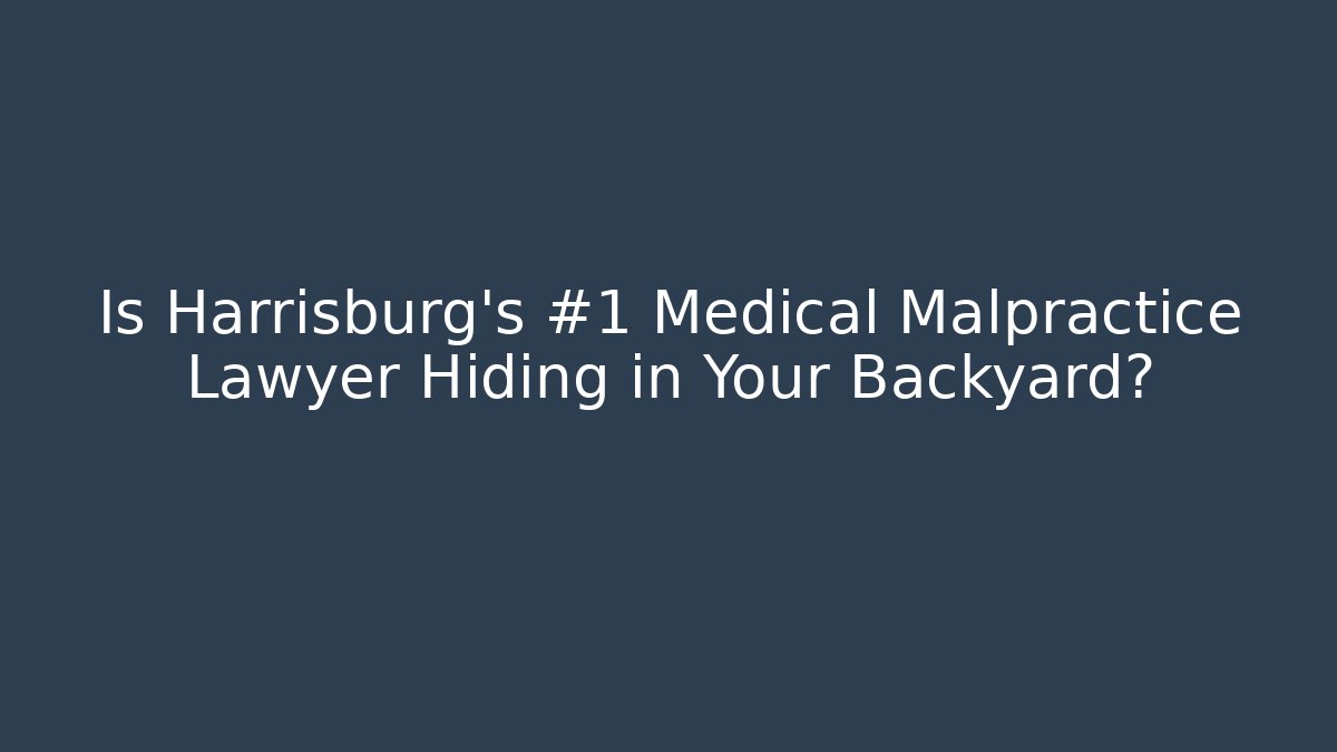 Is Harrisburg's #1 Medical Malpractice Lawyer Hiding in Your Backyard?
