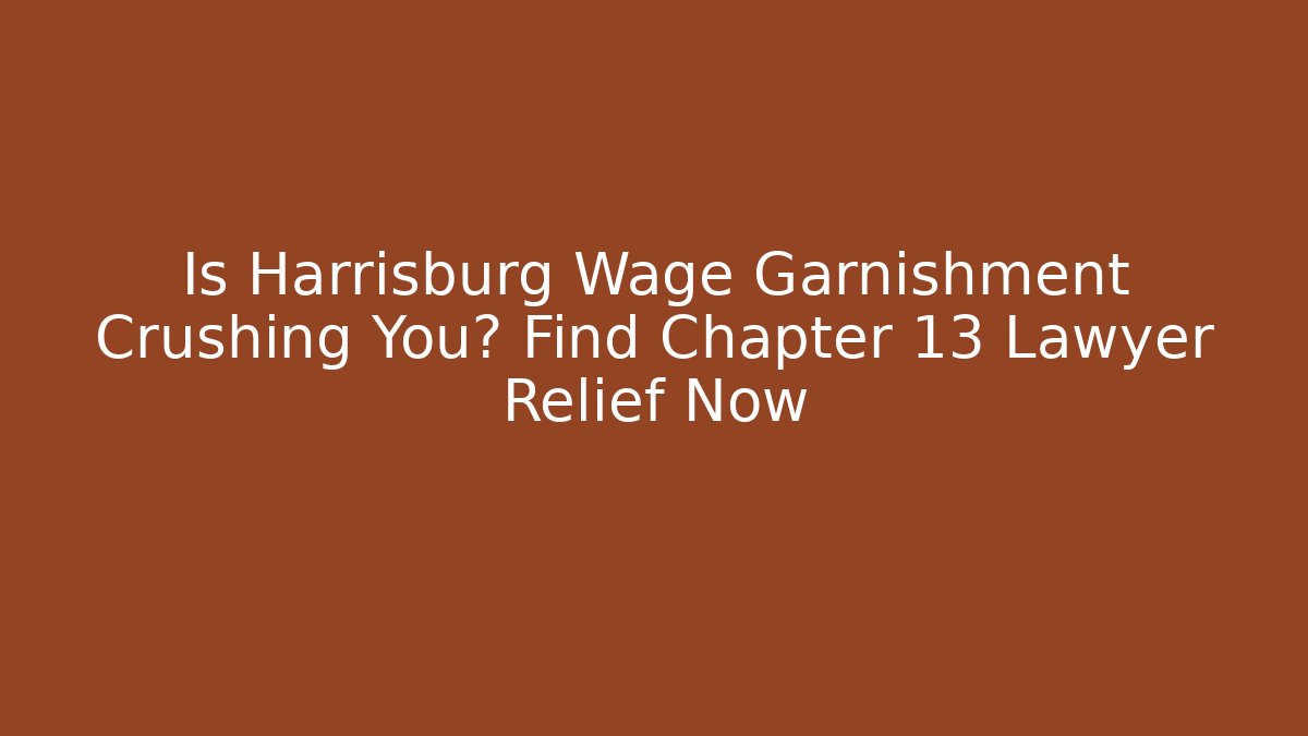 Is Harrisburg Wage Garnishment Crushing You? Find Chapter 13 Lawyer Relief Now