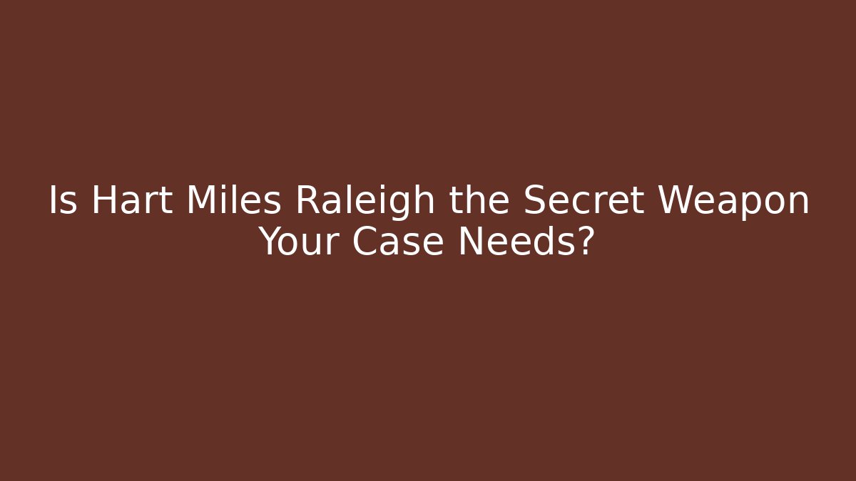 Is Hart Miles Raleigh the Secret Weapon Your Case Needs?
