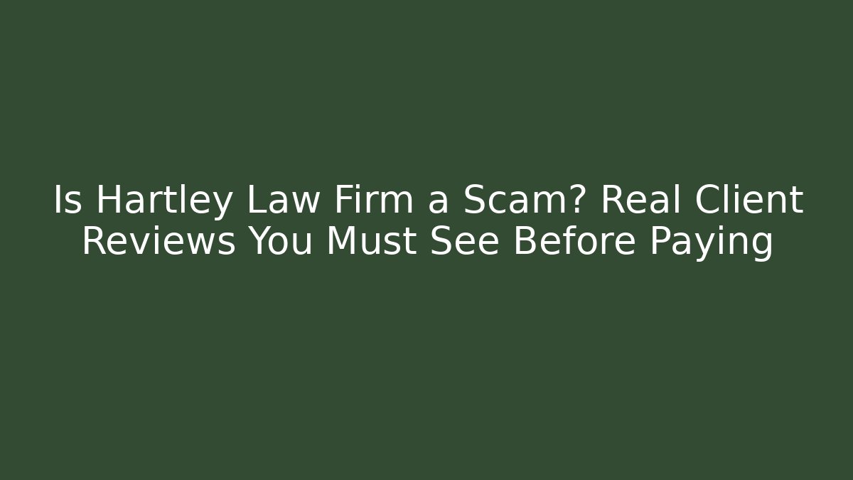 Is Hartley Law Firm a Scam? Real Client Reviews You Must See Before Paying