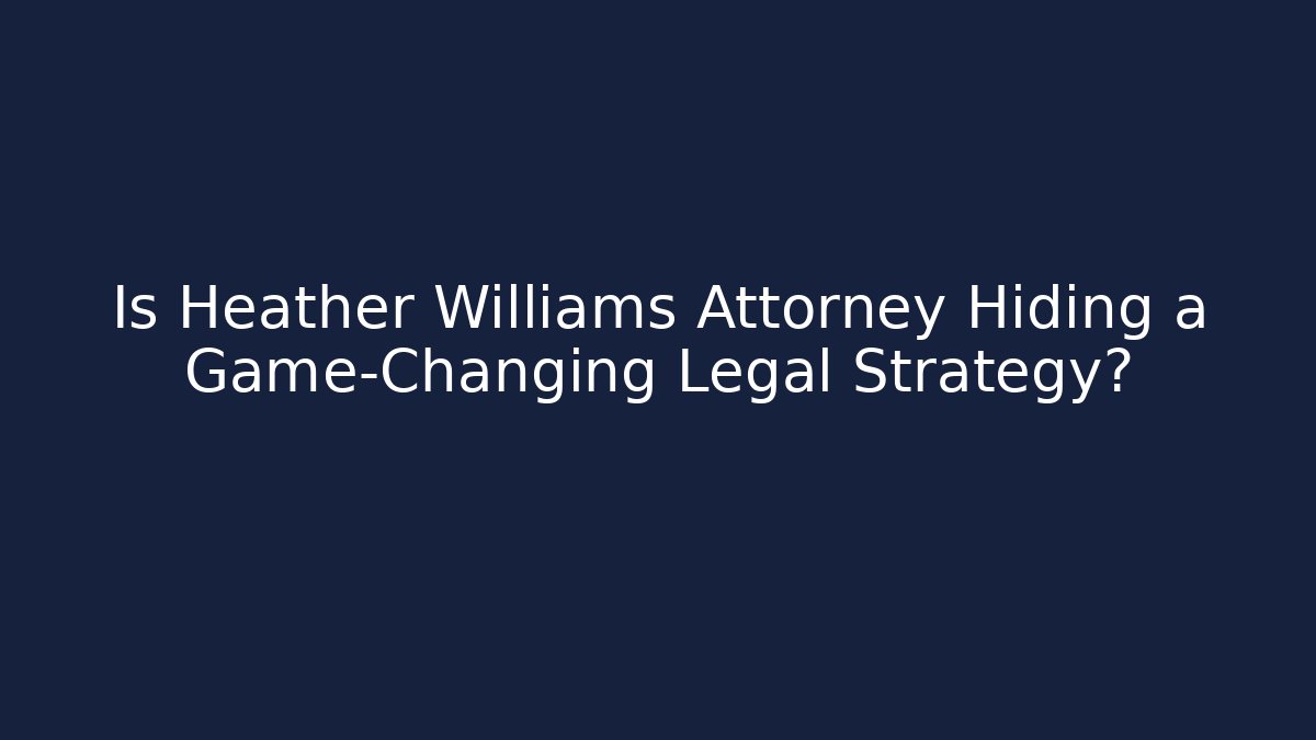 Is Heather Williams Attorney Hiding a Game-Changing Legal Strategy? - WealthxGroup