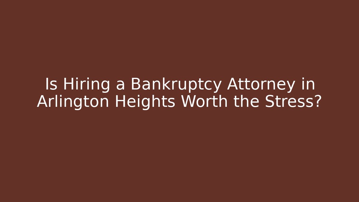Is Hiring a Bankruptcy Attorney in Arlington Heights Worth the Stress? - WealthxGroup