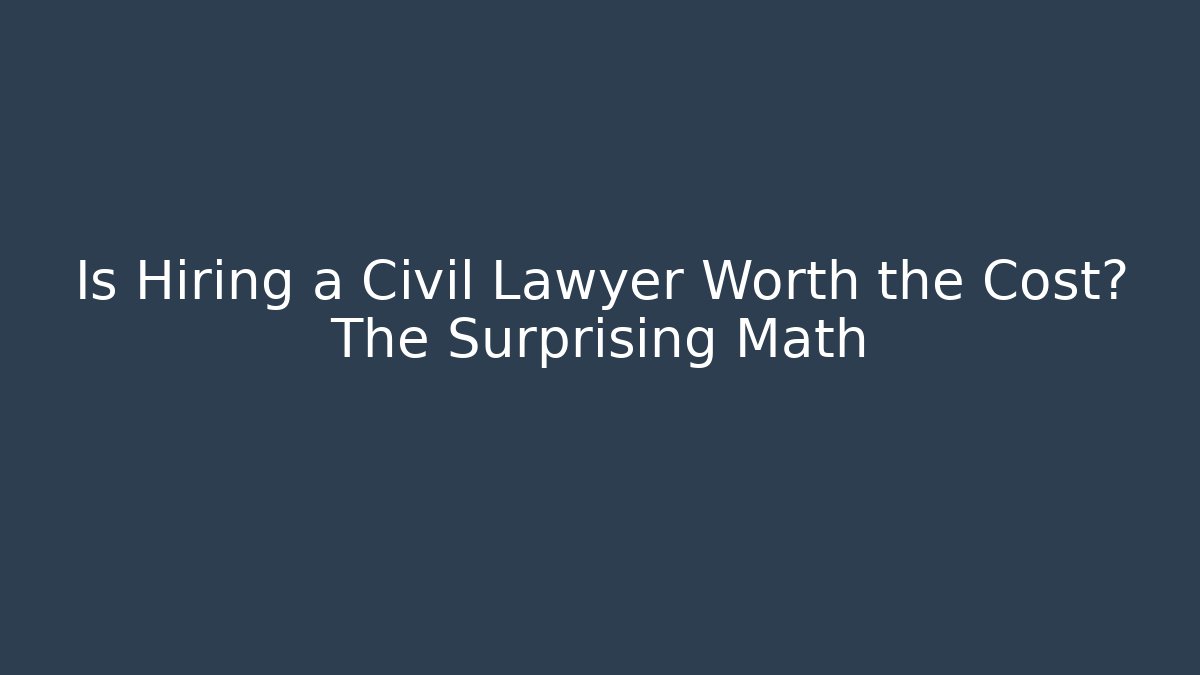Is Hiring a Civil Lawyer Worth the Cost? The Surprising Math