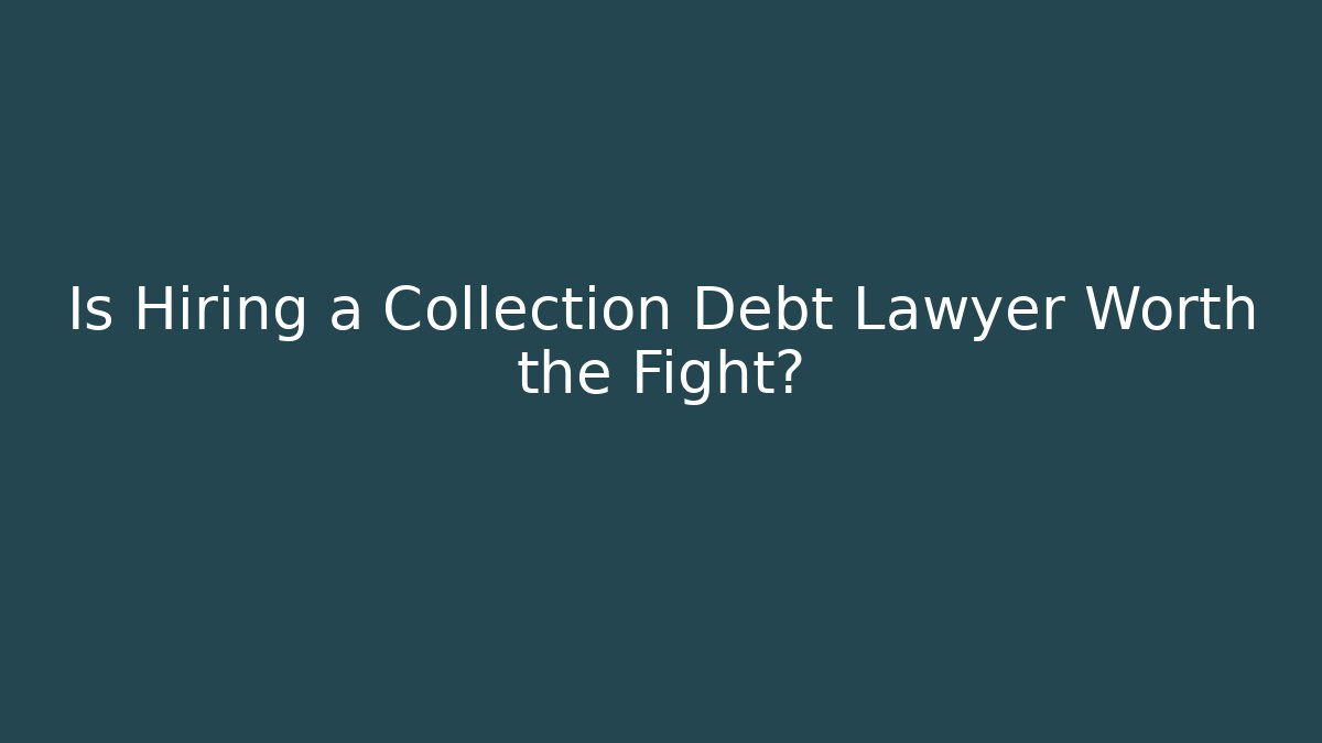 Is Hiring a Collection Debt Lawyer Worth the Fight?