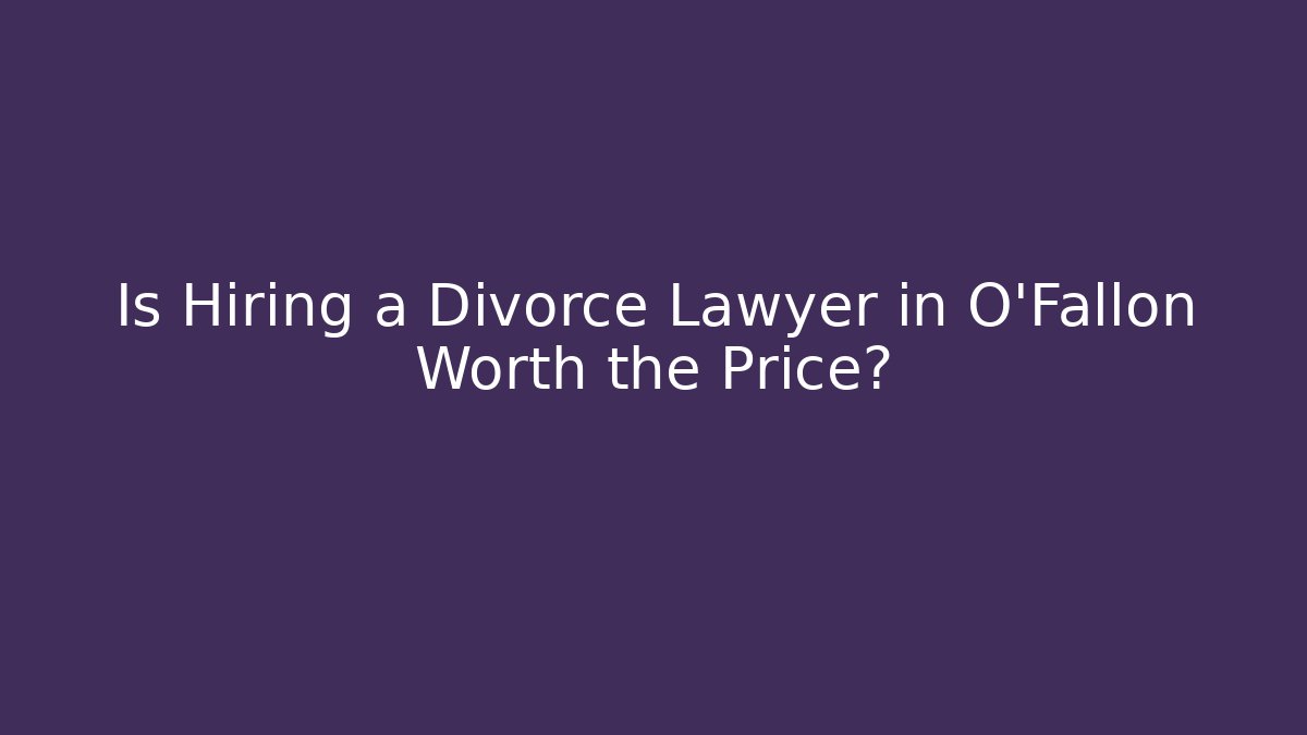 Is Hiring a Divorce Lawyer in O'Fallon Worth the Price? - WealthxGroup