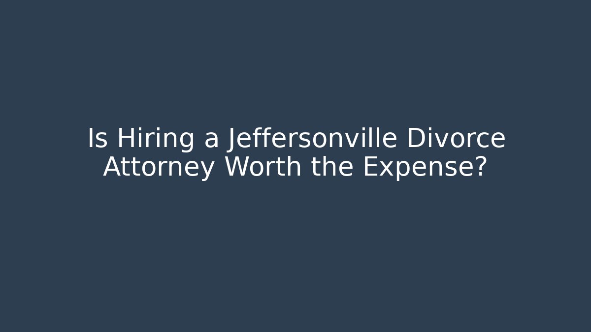 Is Hiring a Jeffersonville Divorce Attorney Worth the Expense? - WealthxGroup