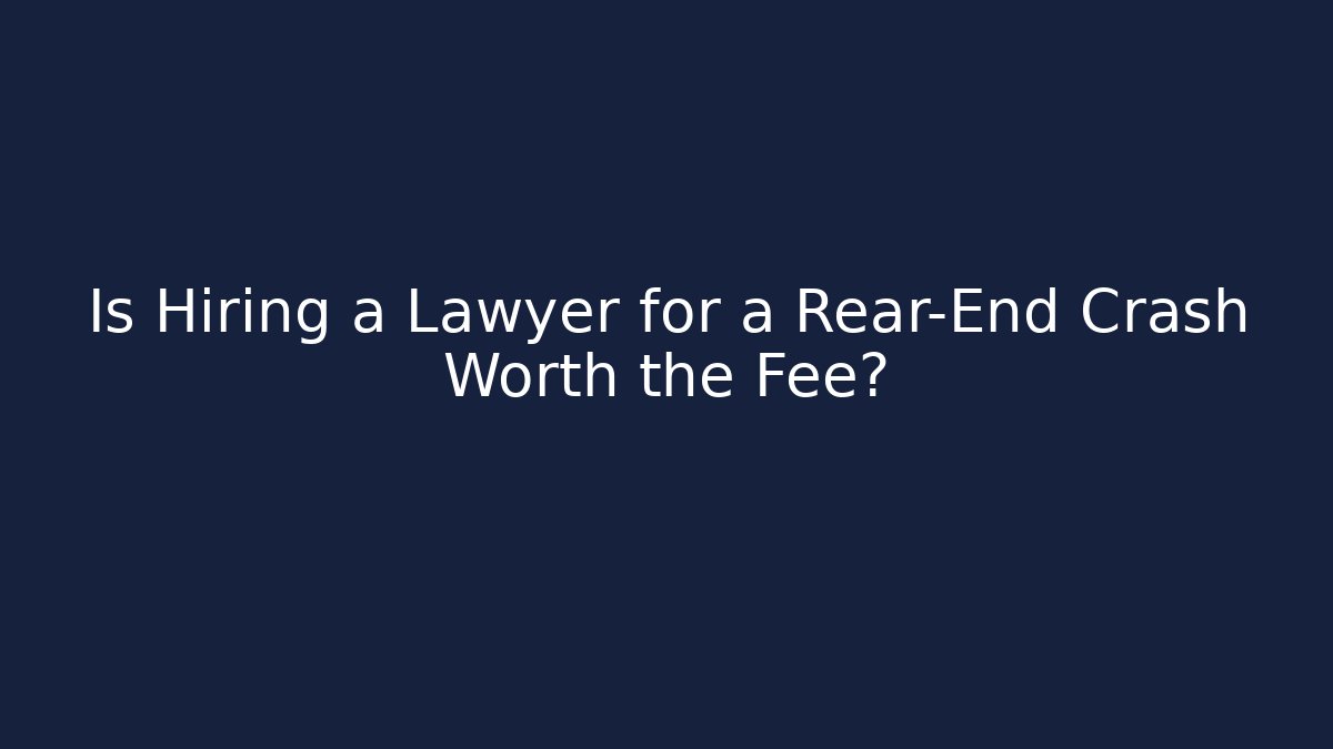Is Hiring a Lawyer for a Rear-End Crash Worth the Fee?