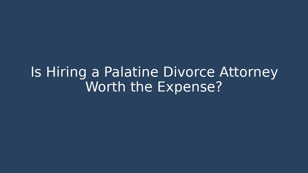 Is Hiring a Palatine Divorce Attorney Worth the Expense? - WealthxGroup