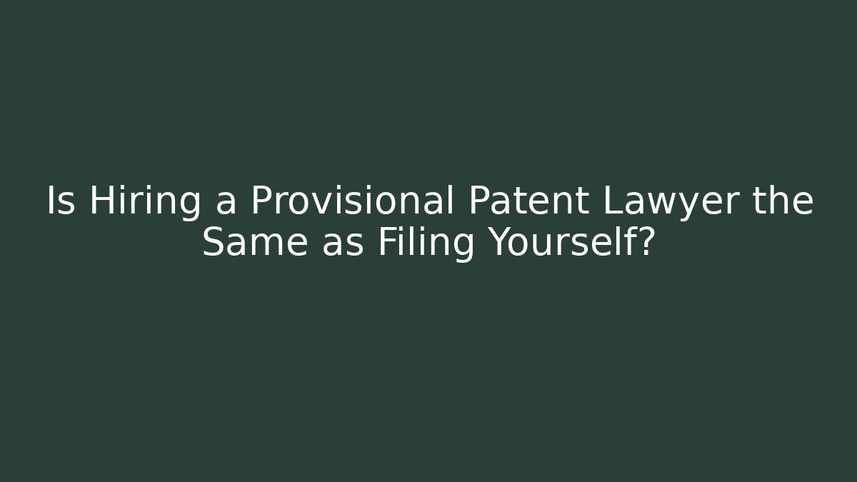 Is Hiring a Provisional Patent Lawyer the Same as Filing Yourself?