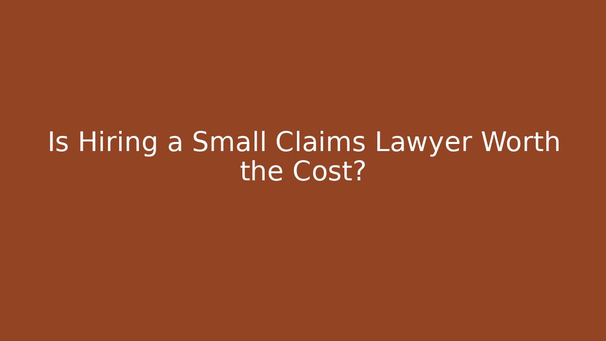 Is Hiring a Small Claims Lawyer Worth the Cost?