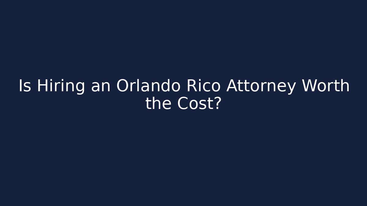 Is Hiring an Orlando Rico Attorney Worth the Cost?