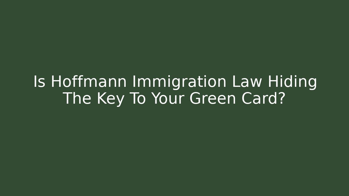 Is Hoffmann Immigration Law Hiding The Key To Your Green Card?