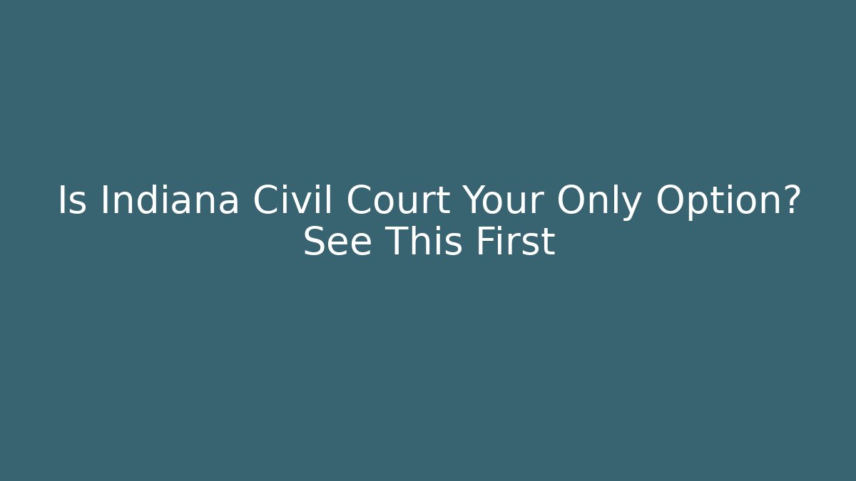 Is Indiana Civil Court Your Only Option? See This First