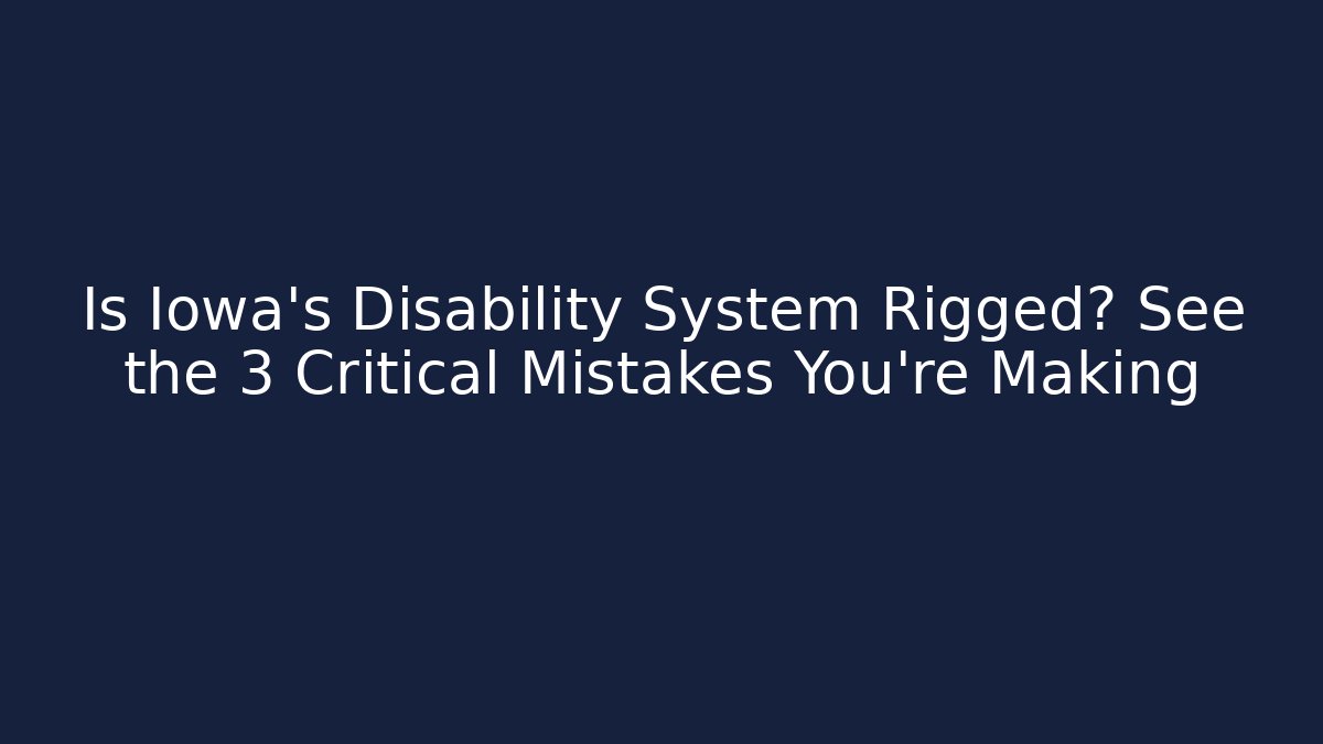 Is Iowa's Disability System Rigged? See the 3 Critical Mistakes You're Making