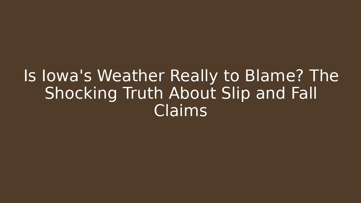 Is Iowa's Weather Really to Blame? The Shocking Truth About Slip and Fall Claims