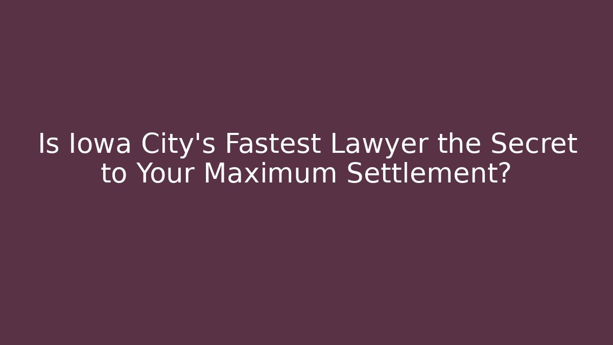 Is Iowa City’s Fastest Lawyer the Secret to Your Maximum Settlement?