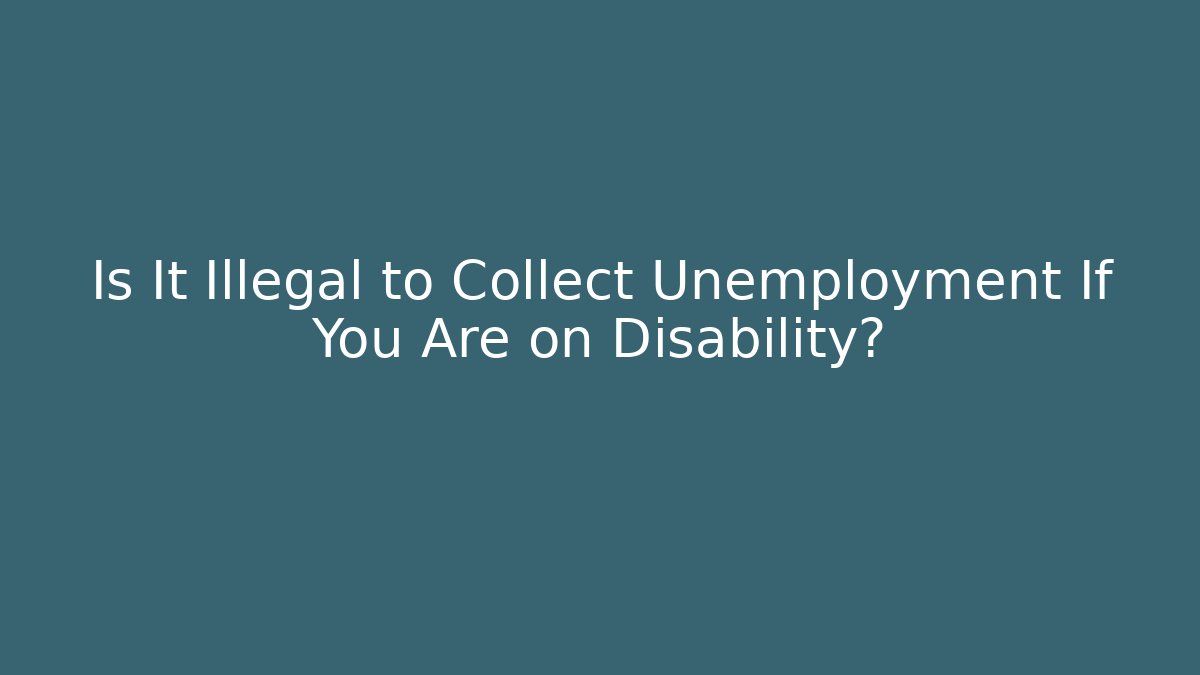 Is It Illegal to Collect Unemployment If You Are on Disability?