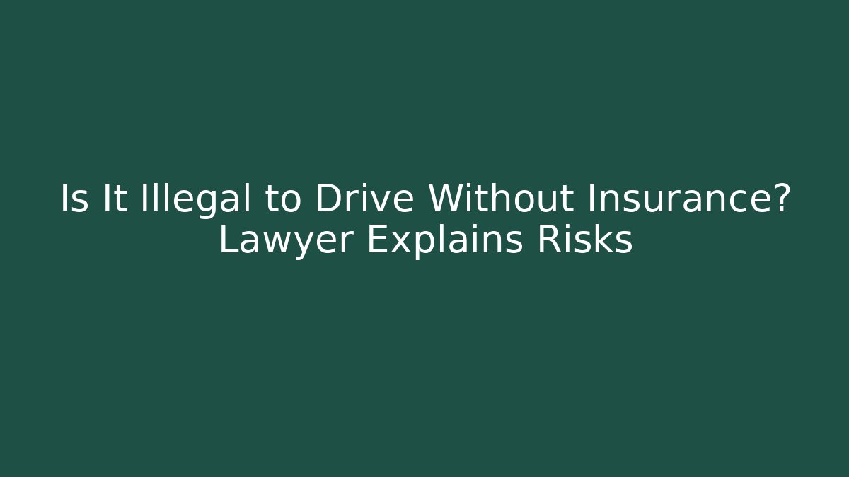 Is It Illegal to Drive Without Insurance? Lawyer Explains Risks