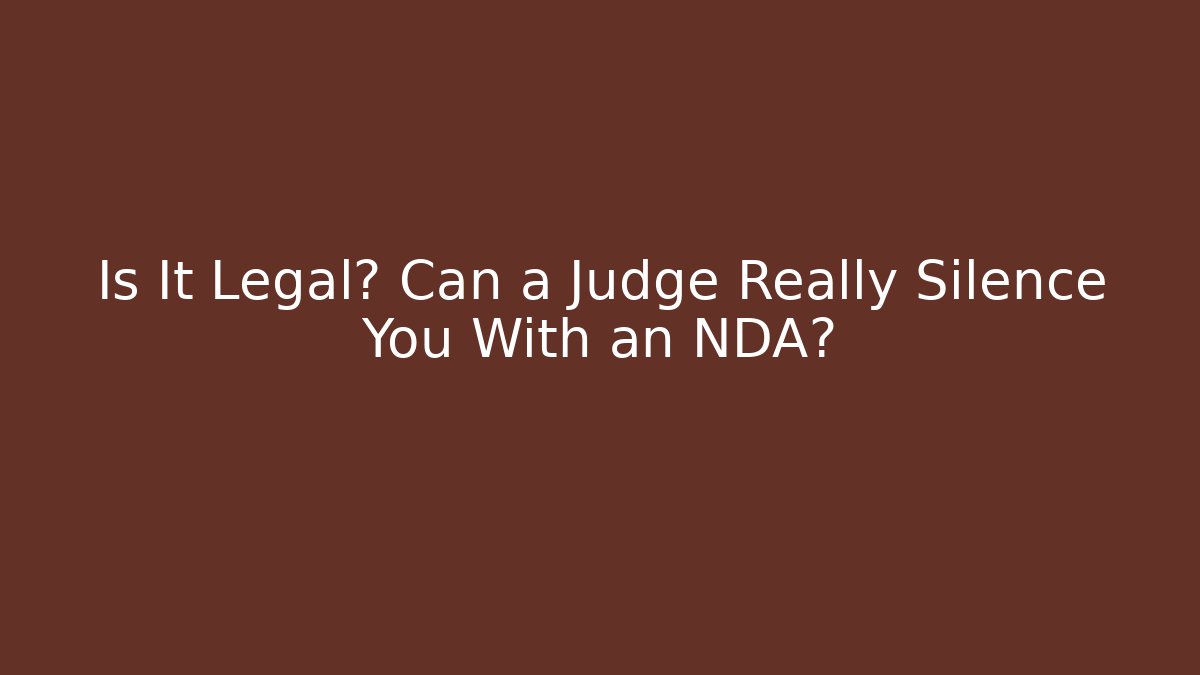 Is It Legal? Can a Judge Really Silence You With an NDA?