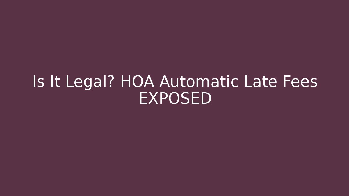 Is It Legal? HOA Automatic Late Fees EXPOSED