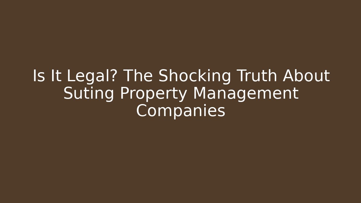 Is It Legal? The Shocking Truth About Suting Property Management Companies
