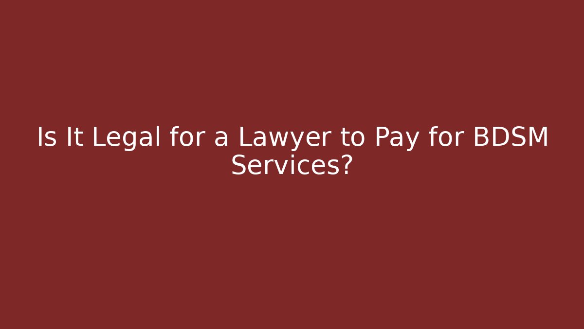Is It Legal for a Lawyer to Pay for BDSM Services?