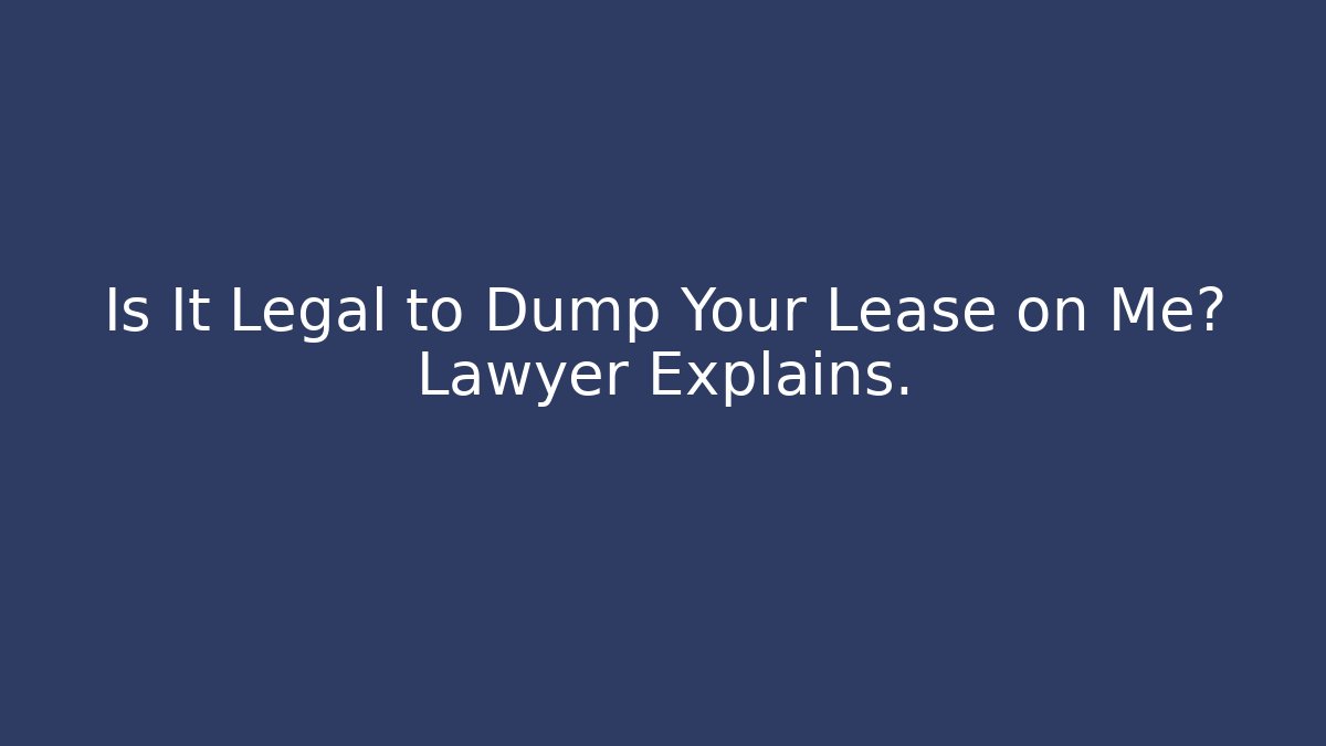 Is It Legal to Dump Your Lease on Me? Lawyer Explains.