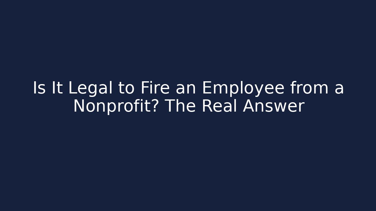Is It Legal to Fire an Employee from a Nonprofit? The Real Answer