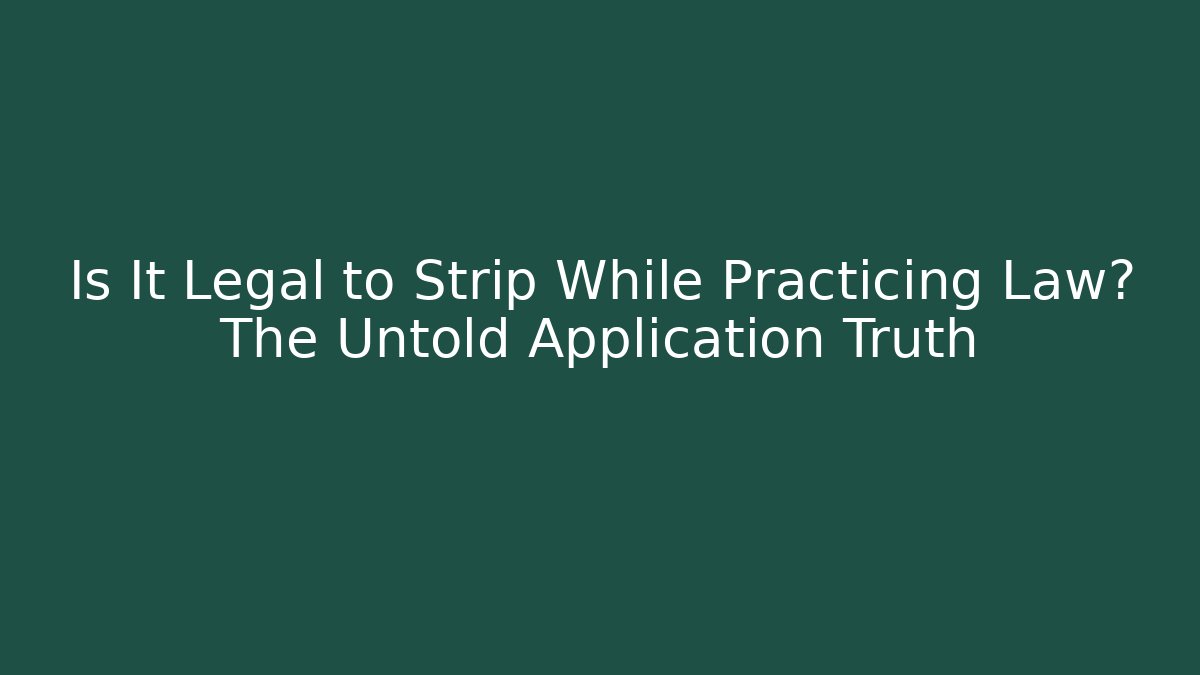 Is It Legal to Strip While Practicing Law? The Untold Application Truth