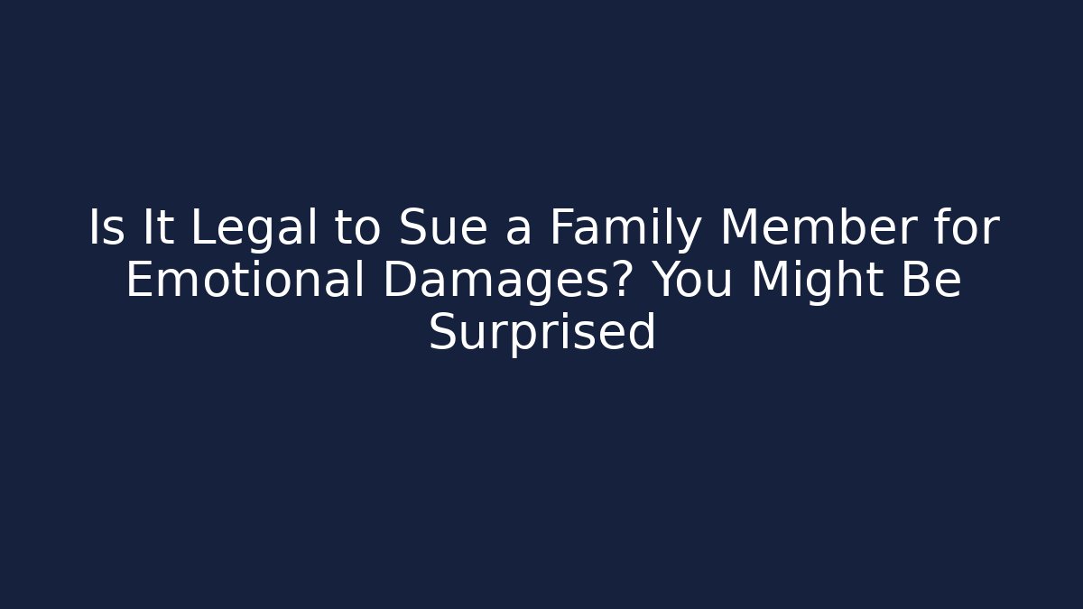 Is It Legal to Sue a Family Member for Emotional Damages? You Might Be Surprised