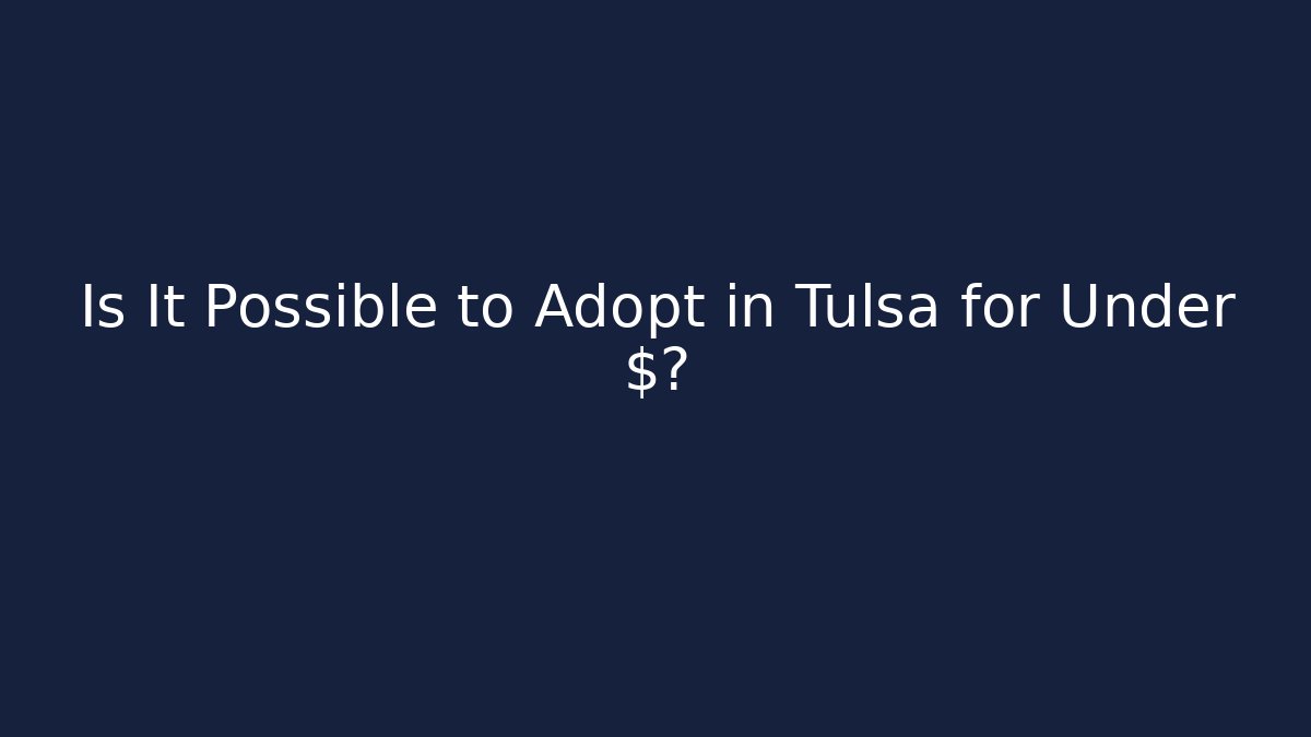 Is It Possible to Adopt in Tulsa for Under $?