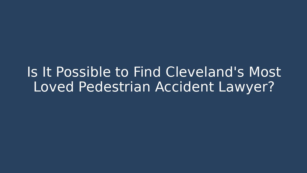 Is It Possible to Find Cleveland's Most Loved Pedestrian Accident Lawyer?