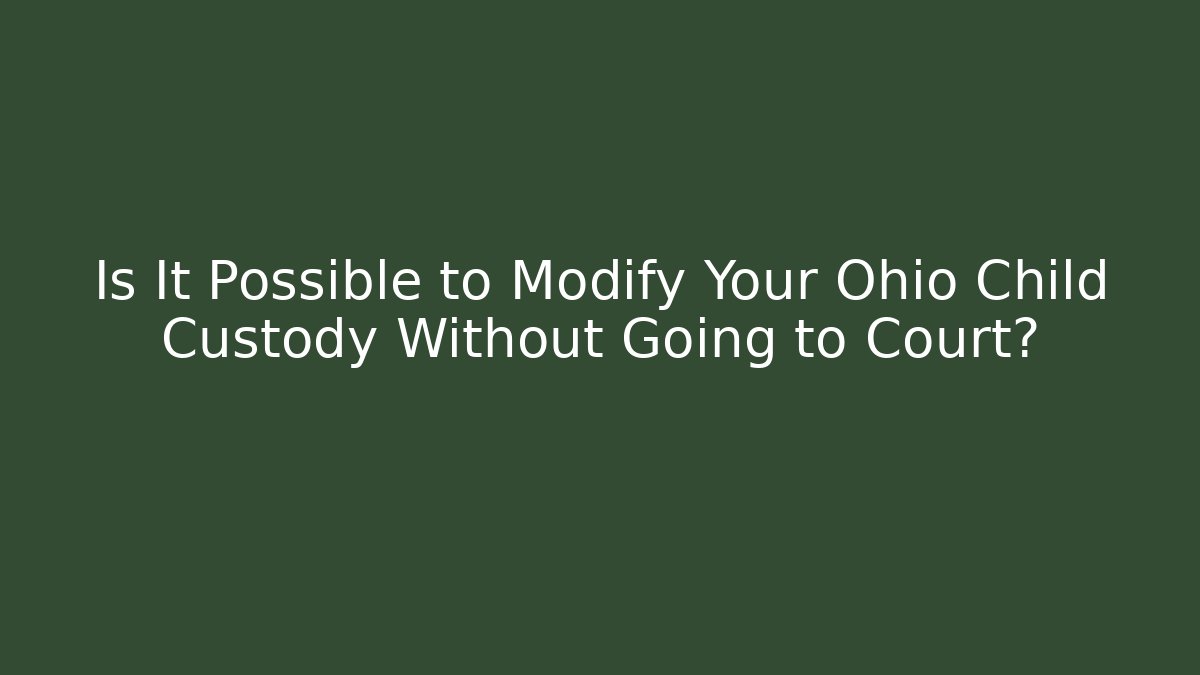 Is It Possible to Modify Your Ohio Child Custody Without Going to Court? - WealthxGroup