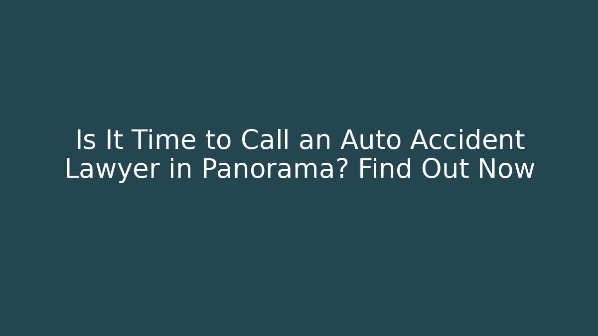 Is It Time to Call an Auto Accident Lawyer in Panorama? Find Out Now