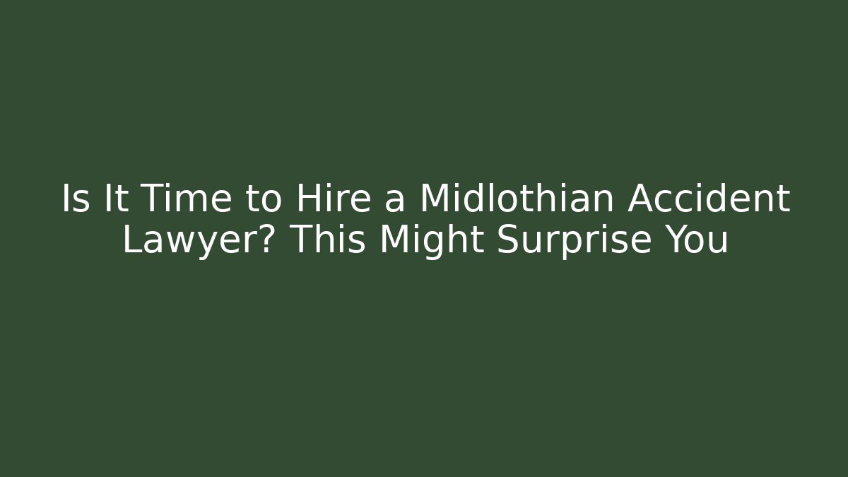 Is It Time to Hire a Midlothian Accident Lawyer? This Might Surprise You