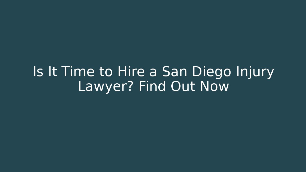 Is It Time to Hire a San Diego Injury Lawyer? Find Out Now