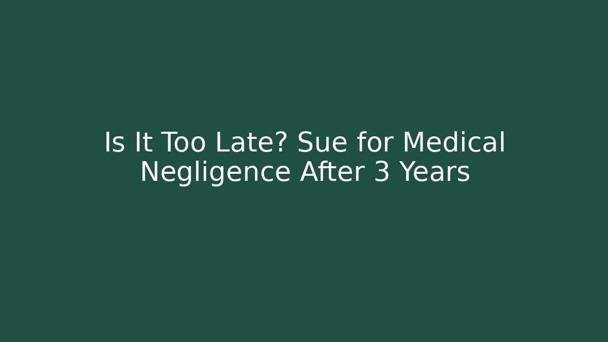 Is It Too Late? Sue for Medical Negligence After 3 Years - WealthxGroup