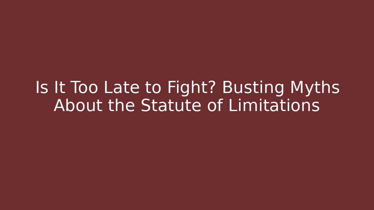 Is It Too Late to Fight? Busting Myths About the Statute of Limitations