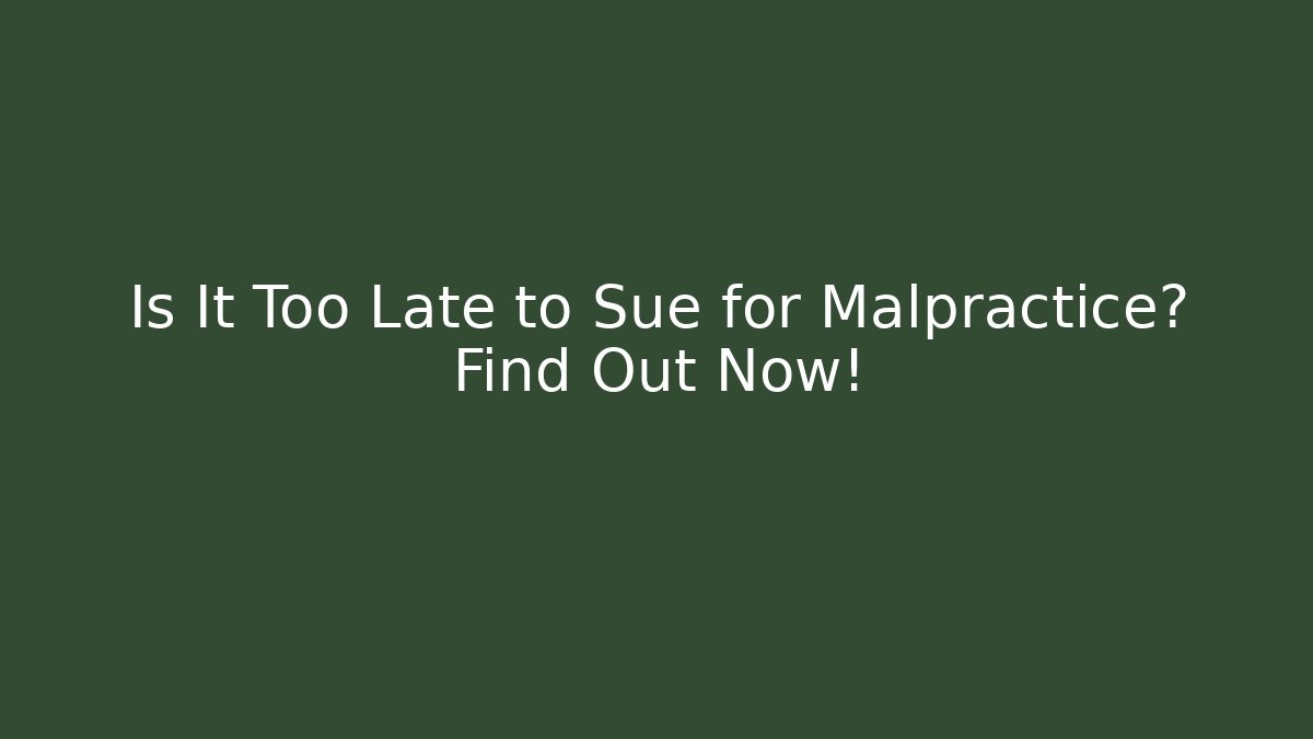 Is It Too Late to Sue for Malpractice? Find Out Now!