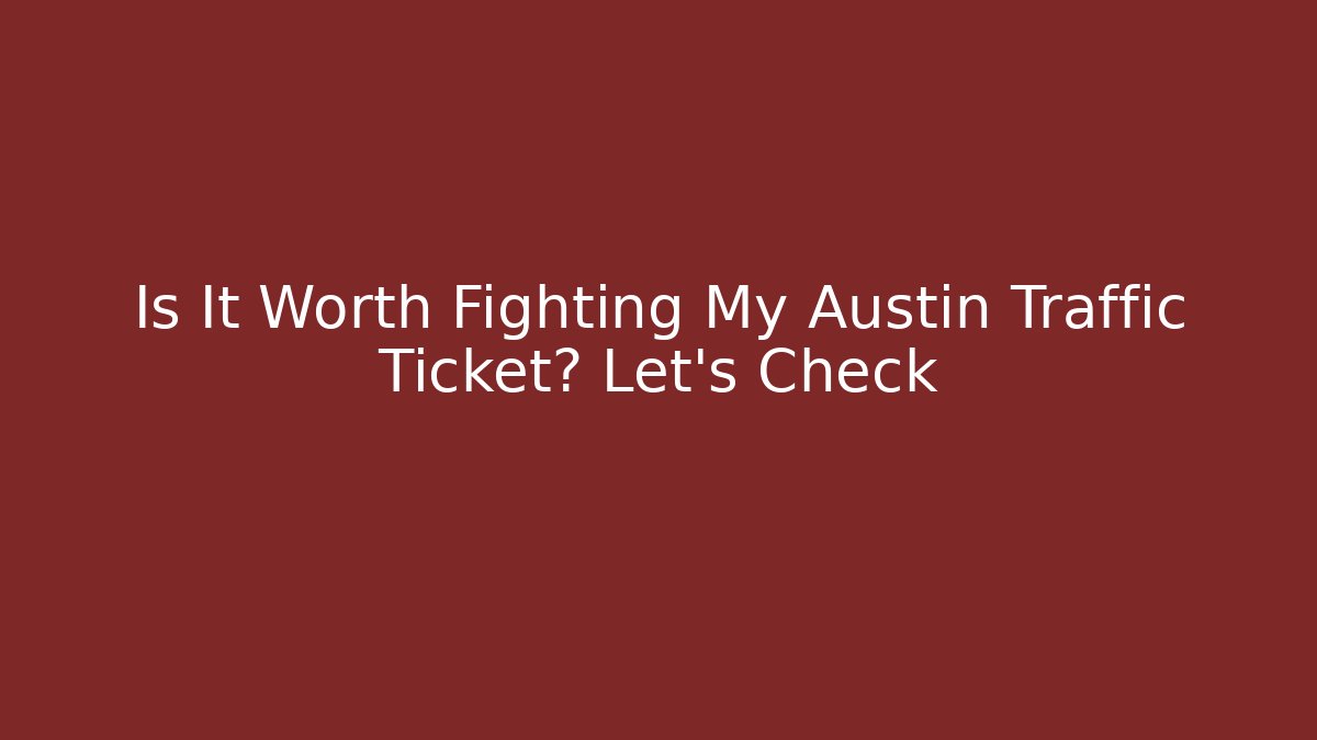 Is It Worth Fighting My Austin Traffic Ticket? Let's Check