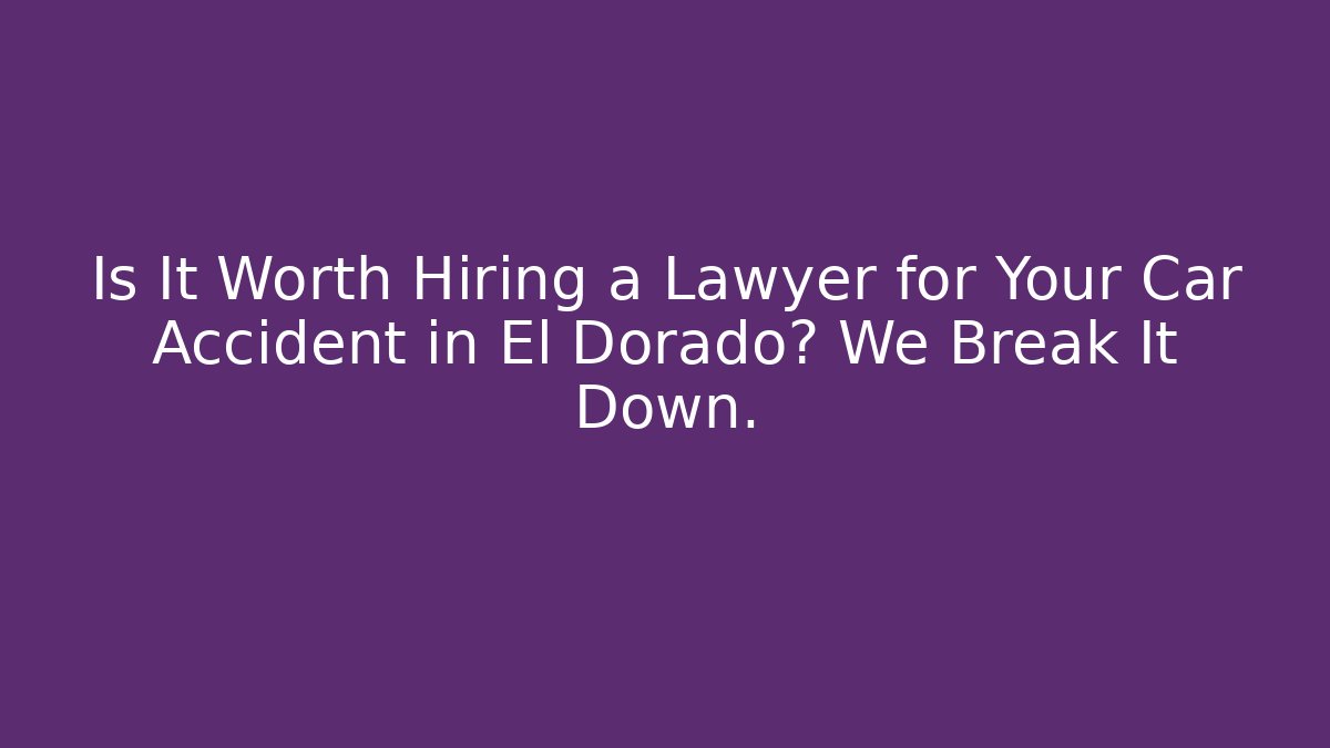 Is It Worth Hiring a Lawyer for Your Car Accident in El Dorado? We Break It Down.